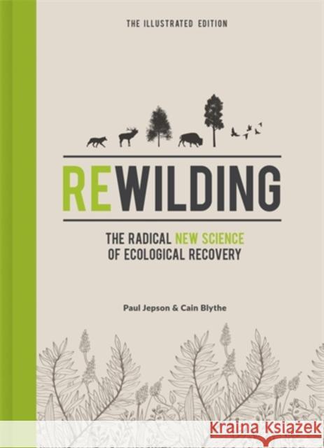 Rewilding – The Illustrated Edition: The Radical New Science of Ecological Recovery Paul Jepson 9781785787539 Icon Books Ltd