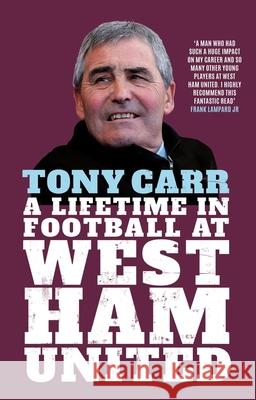 Tony Carr: A Lifetime in Football at West Ham United Tony Carr 9781785787591 Icon Books