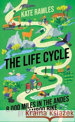 The Life Cycle: 8,000 Miles in the Andes by Bamboo Bike Kate Rawles 9781785787874 Icon Books