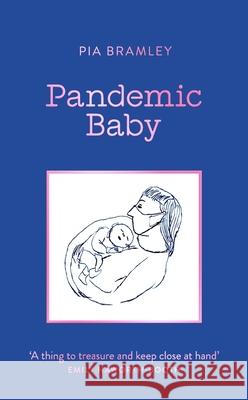 Pandemic Baby: Becoming a Parent in Lockdown Pia Bramley 9781785788000