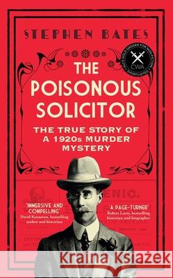 The Poisonous Solicitor: The True Story of a 1920s Murder Mystery Stephen Bates 9781785788178