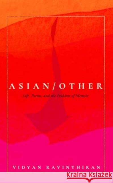 Asian/Other: Life, Poems, and the Problem of Memoir Vidyan Ravinthiran 9781785788628