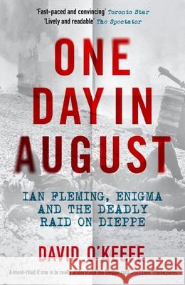 One Day in August: Ian Fleming, Enigma, and the Deadly Raid on Dieppe David O'Keefe 9781785788994