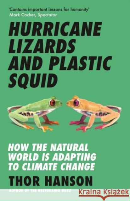 Hurricane Lizards and Plastic Squid: How the Natural World is Adapting to Climate Change Thor Hanson 9781785789786