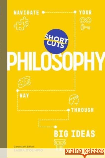 Short Cuts: Philosophy: Navigate Your Way Through Big Ideas Laura D’Olimpio 9781785789977