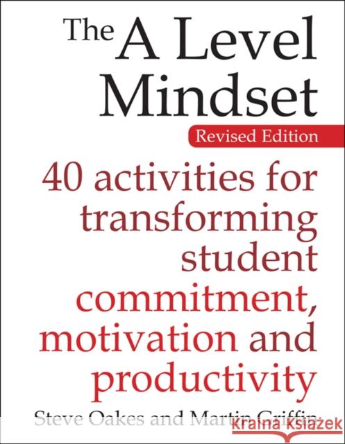 The A Level Mindset: 40 activities for transforming student commitment, motivation and productivity Martin Griffin 9781785830242