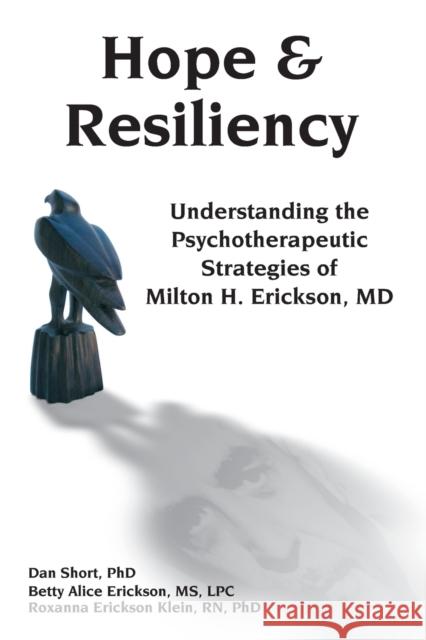 Hope & Resiliency: Understanding the Psychotherapeutic Strategies of Milton H. Erickson Dan Short Betty Alice Erickson Roxanna Erickso 9781785831584 Crown House Publishing