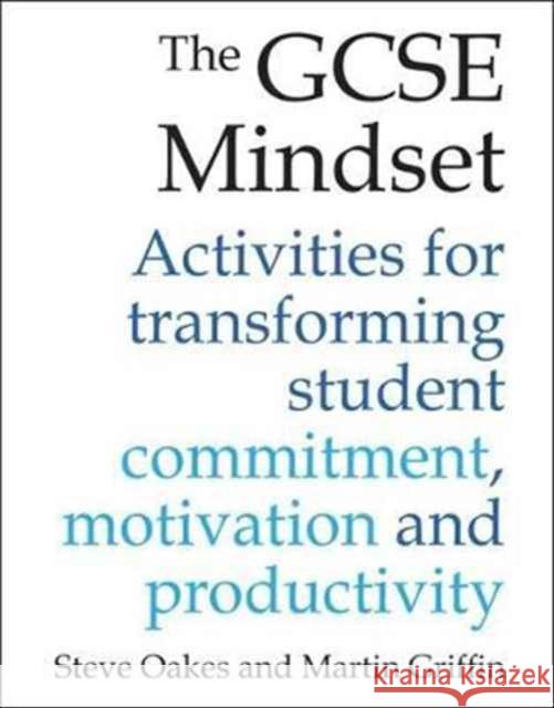 The GCSE Mindset: 40 activities for transforming commitment, motivation and productivity Martin Griffin 9781785831843