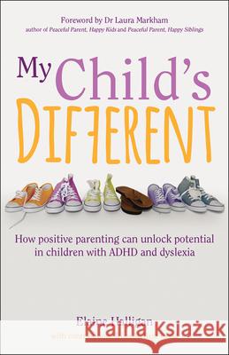 My Child's Different: How positive parenting can unlock potential in children with ADHD and dyslexia Elaine Halligan 9781785833281 Crown House Publishing