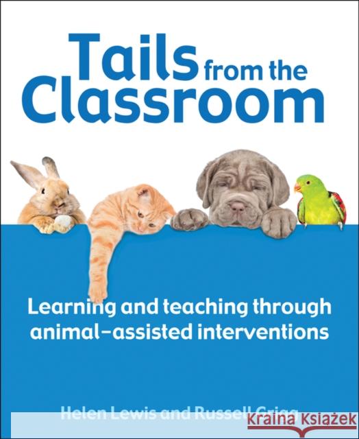 Tails from the Classroom: Learning and teaching through animal-assisted interventions Helen Lewis 9781785835056