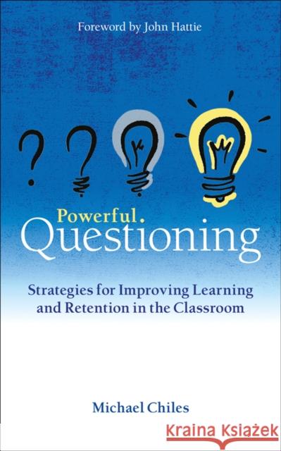 Powerful Questioning: Strategies for improving learning and retention in the classroom Michael Chiles 9781785835964 Crown House Publishing