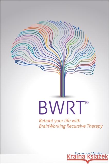 BWRT: Reboot your life with BrainWorking Recursive Therapy Terence Watts 9781785835988 Crown House Publishing