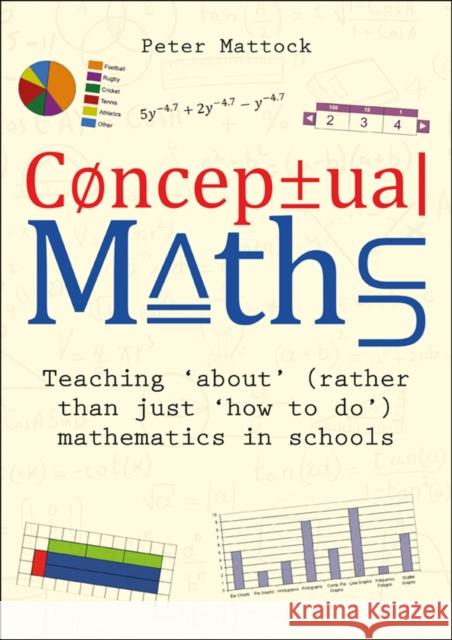Conceptual Maths: Teaching 'about' (rather than just 'how to do') mathematics in schools Peter Mattock 9781785835995 Crown House Publishing