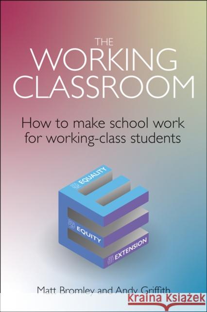 The Working Classroom: How to make school work for working-class students Andy Griffith 9781785836985 Crown House Publishing