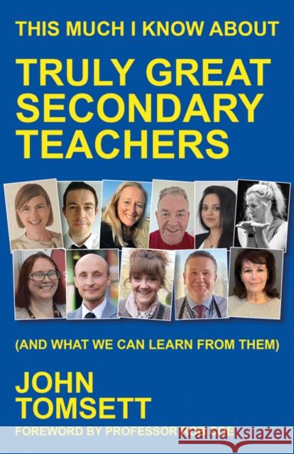 This Much I Know About Truly Great Secondary Teachers: (and what we can learn from them) John Tomsett 9781785837418 Crown House Publishing