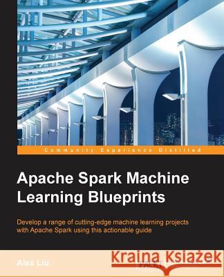 Apache Spark Machine Learning Blueprints Alex Liu 9781785880391 Packt Publishing
