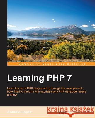Learning PHP 7: Build powerful real-life web applications in a simple way using PHP7 and its ecosystem. Zapata (Gbp), Antonio L. 9781785880544 Packt Publishing