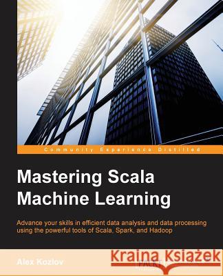 Mastering Scala Machine Learning Alex Kozlov 9781785880889 Packt Publishing