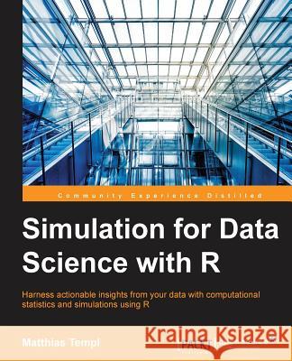 Simulation for Data Science with R: Effective Data-driven Decision Making Templ, Matthias 9781785881169 Packt Publishing