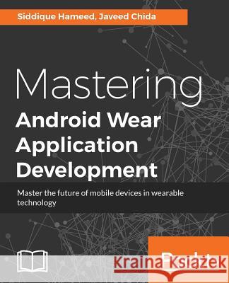 Mastering Android Wear Application Development Siddique Hameed Javeed Chida 9781785881725 Packt Publishing