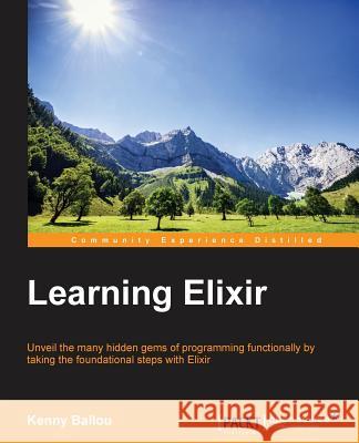 Learning Elixir Kenny Ballou   9781785881749 Packt Publishing