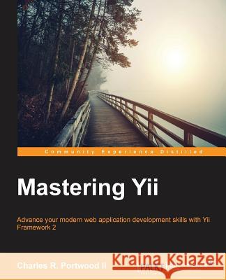 Mastering Yii Charles R. Portwoo 9781785882425 Packt Publishing