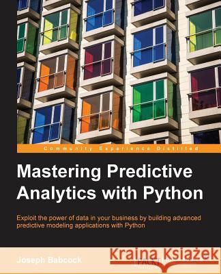 Mastering Predictive Analytics with Python Joseph Babcock 9781785882715