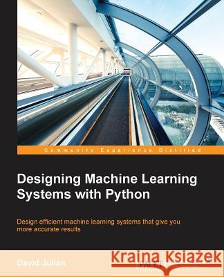 Designing Machine Learning Systems with Python David Julian 9781785882951 Packt Publishing