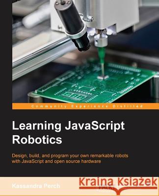 Learning JavaScript Robotics Kassandra Perch 9781785883347 Packt Publishing