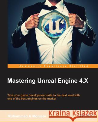 Mastering Unreal Engine 4.X: Master the art of building AAA games with Unreal Engine A. Moniem, Muhammad 9781785883569 Packt Publishing