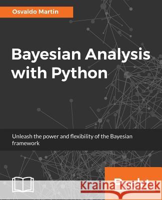 Bayesian Analysis with Python: Unleash the power and flexibility of the Bayesian framework Martin, Osvaldo 9781785883804 Packt Publishing
