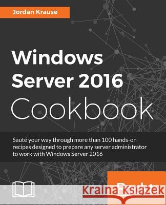 Windows Server 2016 Cookbook: Click here to enter text. Krause, Jordan 9781785883835 Packt Publishing