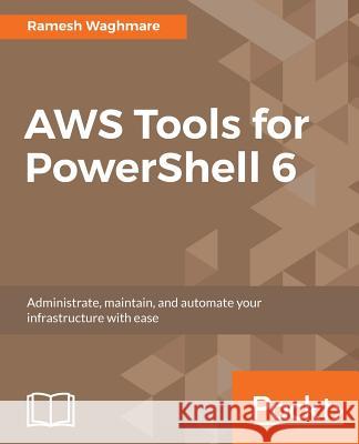 AWS Tools for PowerShell 6 Waghmare, Ramesh 9781785884078 Packt Publishing