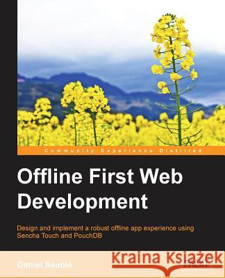 Offline First Web Development Daniel Sauble 9781785884573 Packt Publishing
