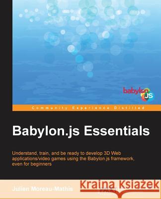 Babylon.JS Essentials Moreau-Mathis, Julien 9781785884795 Packt Publishing