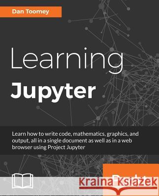 Learning Jupyter Dan Toomey 9781785884870 Packt Publishing