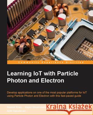 Learning IoT with Particle Photon and Electron Khan, Rashid 9781785885297 Packt Publishing
