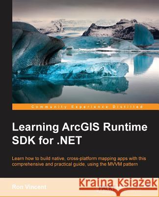 Learning ArcGIS Runtime SDK for .NET Vincent, Ron 9781785885457 Packt Publishing