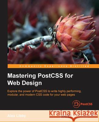 Mastering PostCSS for Web Design Libby, Alex 9781785885891 Packt Publishing