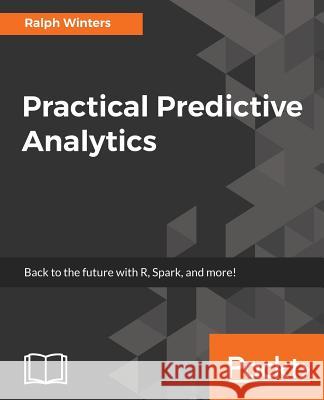 Practical Predictive Analytics Ralph Winters 9781785886188 Packt Publishing