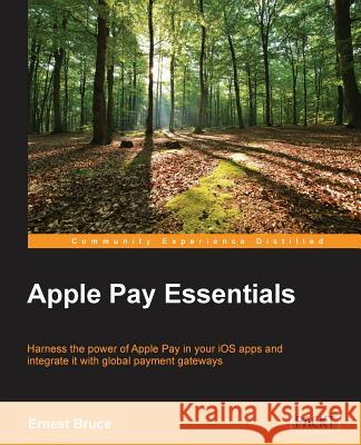 Apple Pay Essentials Ernest Bruce 9781785886386 Packt Publishing