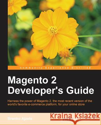 Magento 2 Developers Guide: Harness the power of Magento 2 to extend and customize your online store Ajzele, Branko 9781785886584 Packt Publishing