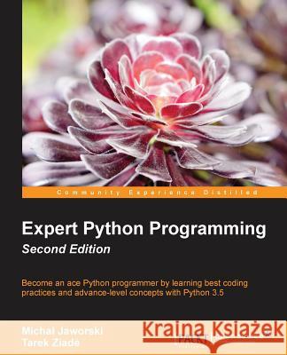 Expert Python Programming - Second Edition: Write proffesional, efficient and maintainable code in Python Jaworski, Michal 9781785886850 Packt Publishing