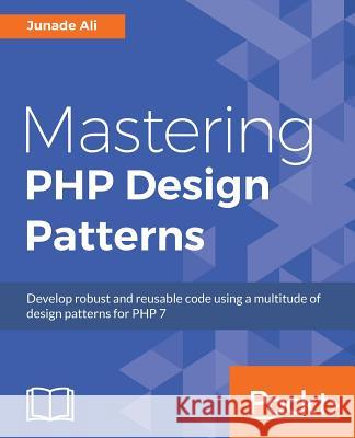 Mastering PHP Design Patterns Junade Ali 9781785887130 Packt Publishing