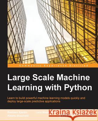 Large Scale Machine Learning with Python Bastiaan Sjardin Luca Massaron Alberto Boschetti 9781785887215 Packt Publishing