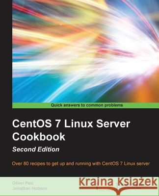 CentOS 7 Linux Server Cookbook - Second Edition: Get your CentOS server up and running with this collection of more than 80 recipes created for CentOS Pelz, Oliver 9781785887284 Packt Publishing
