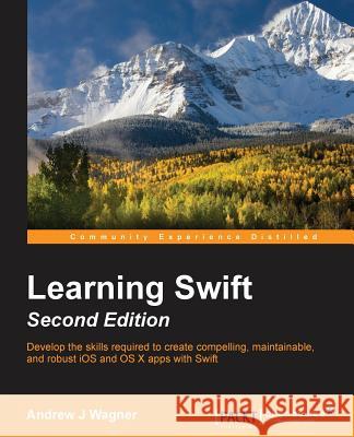 Learning Swift - Second Edition Andrew Wagner 9781785887512 Packt Publishing