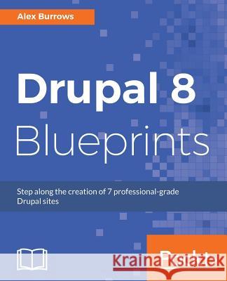 Drupal 8 Blueprints Alex Burrows 9781785887567