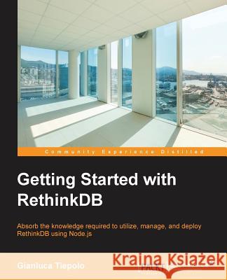 Getting Started with RethinkDB Tiepolo, Gianluca 9781785887604 Packt Publishing