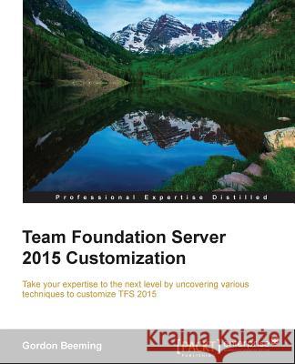 Team Foundation Server 2015 Customization Gordon Beeming 9781785888199 Packt Publishing